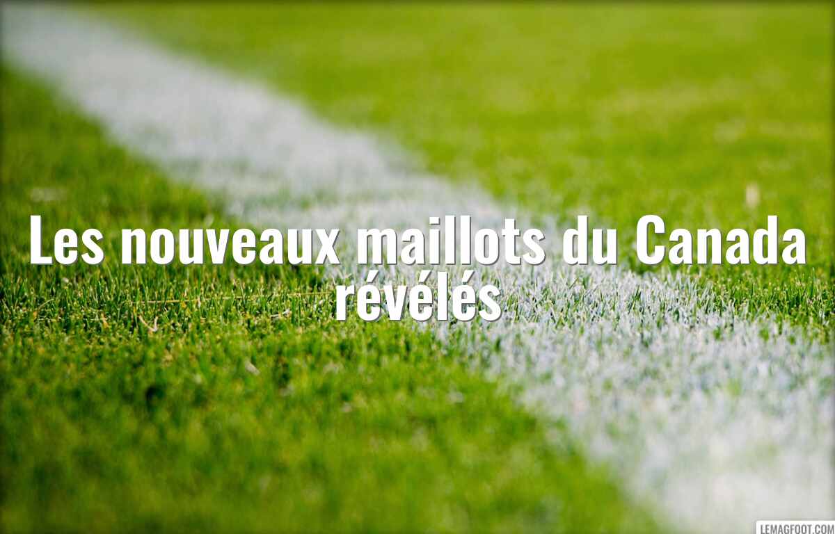 Les nouveaux maillots du Canada révélés