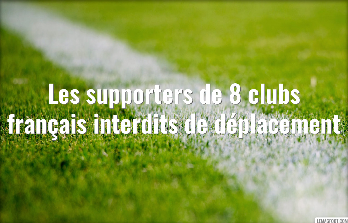Les supporters de 8 clubs français interdits de déplacement