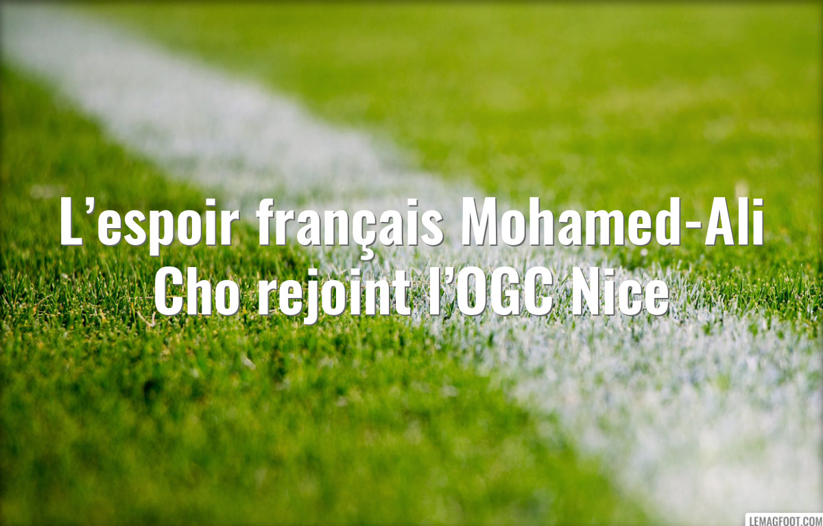 L’espoir français Mohamed-Ali Cho rejoint l’OGC Nice