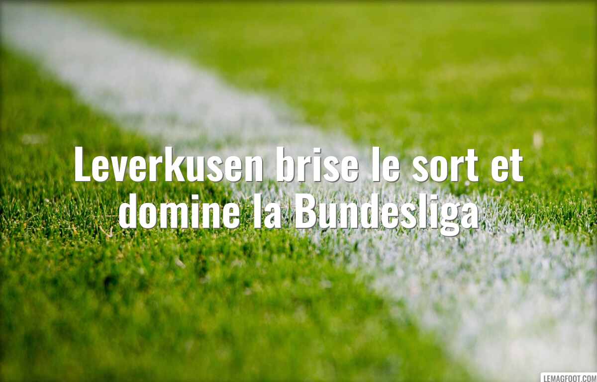 Leverkusen brise le sort et domine la Bundesliga