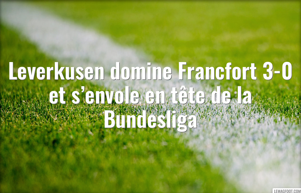 Leverkusen domine Francfort 3-0 et s’envole en tête de la Bundesliga