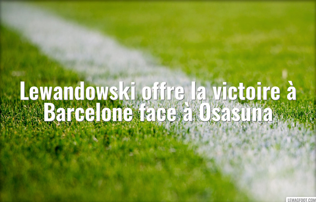 Lewandowski offre la victoire à Barcelone face à Osasuna