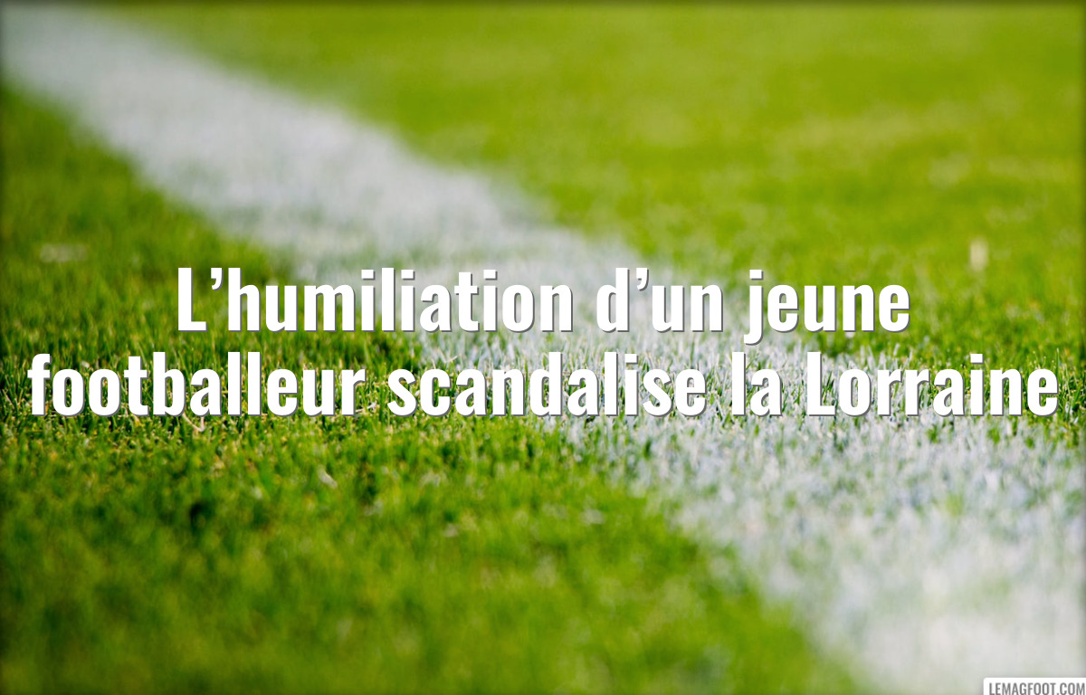 L’humiliation d’un jeune footballeur scandalise la Lorraine