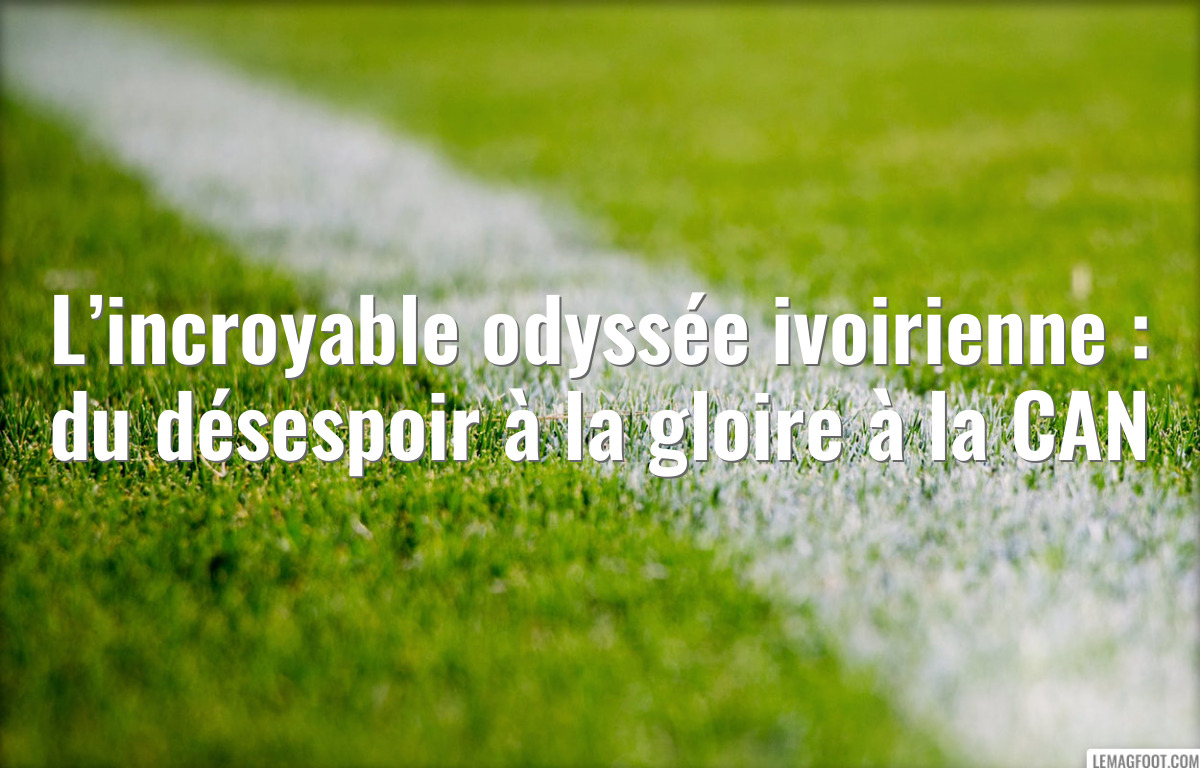 L’incroyable odyssée ivoirienne : du désespoir à la gloire à la CAN
