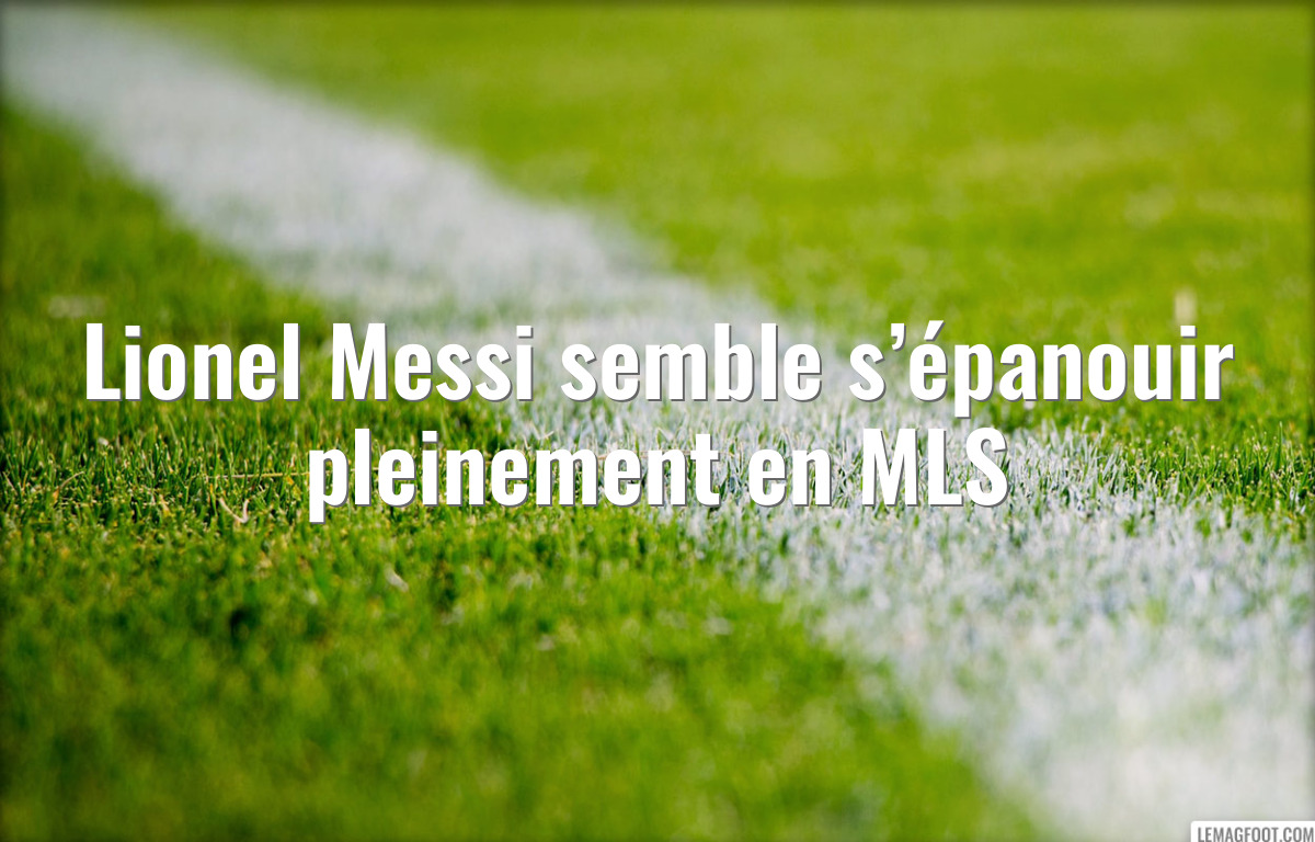 Lionel Messi semble s’épanouir pleinement en MLS