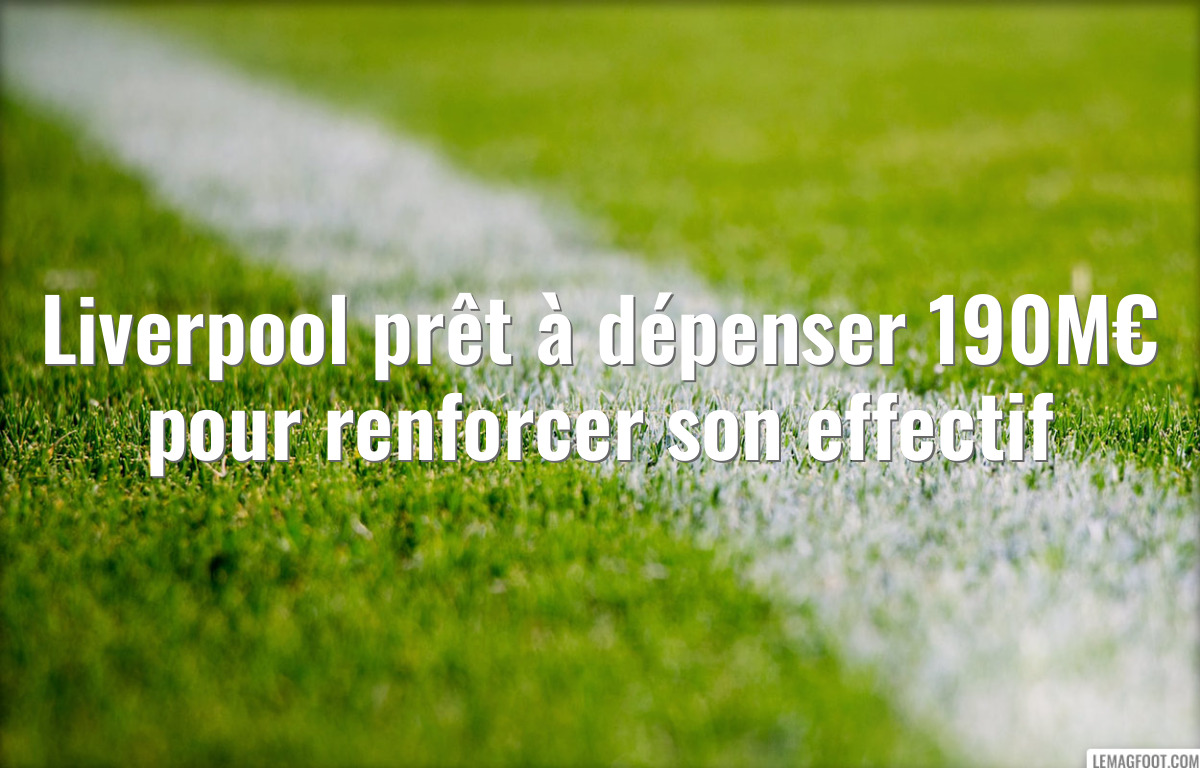 Liverpool prêt à dépenser 190M€ pour renforcer son effectif