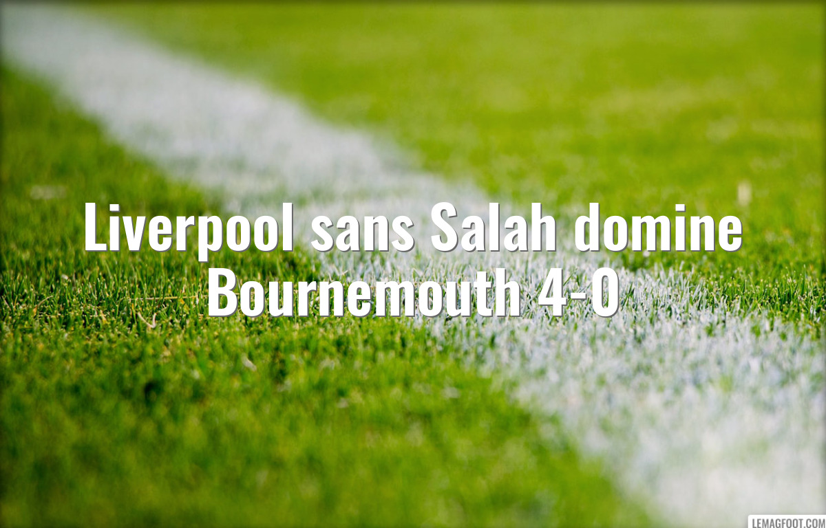 Liverpool sans Salah domine Bournemouth 4-0