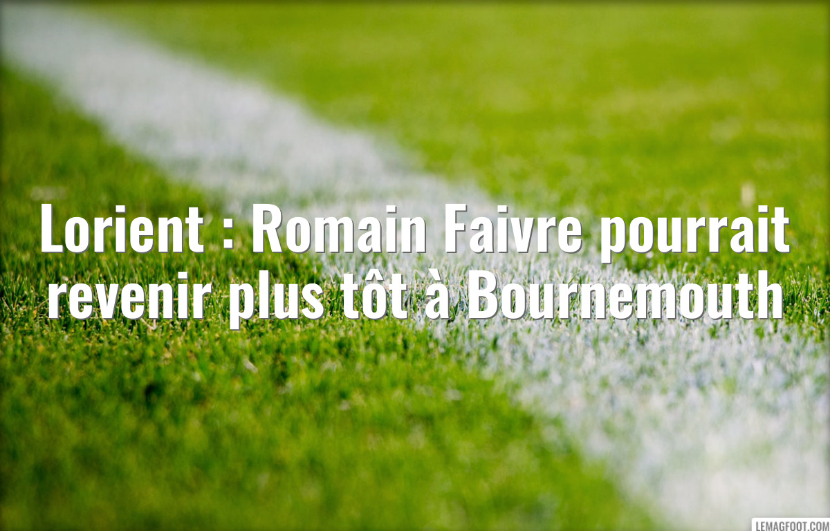 Lorient : Romain Faivre pourrait revenir plus tôt à Bournemouth