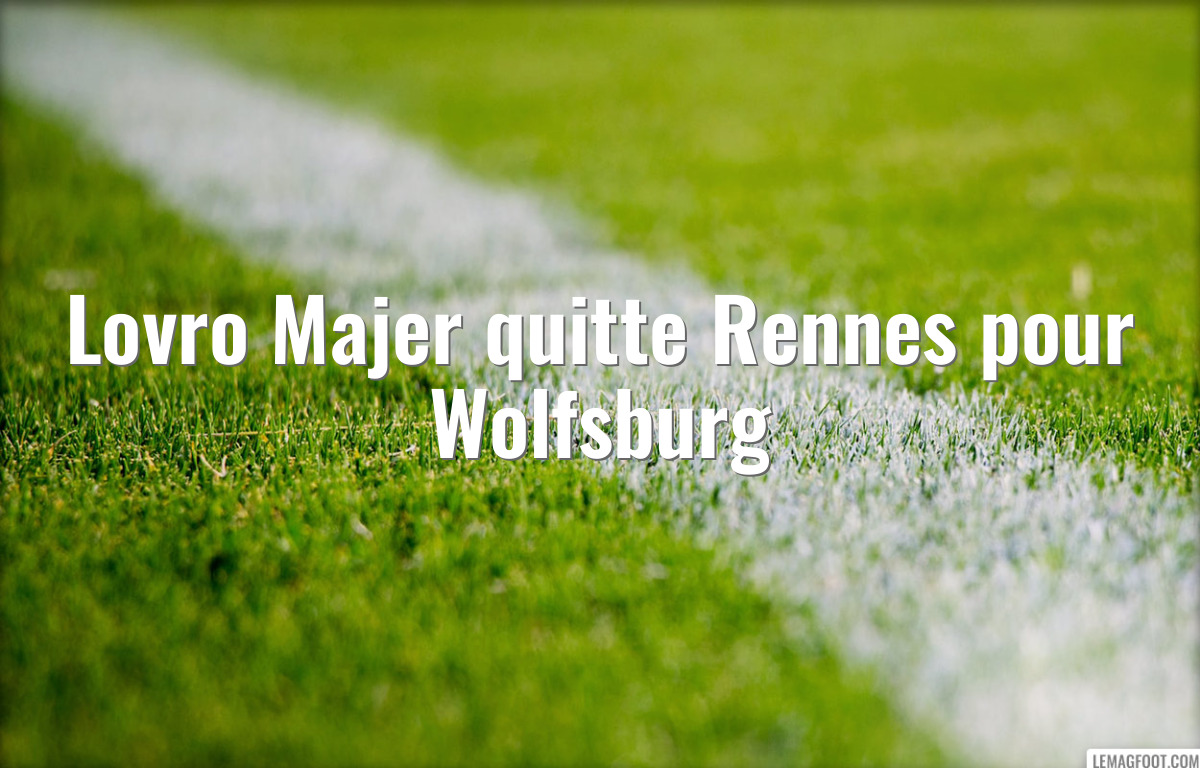 Lovro Majer quitte Rennes pour Wolfsburg