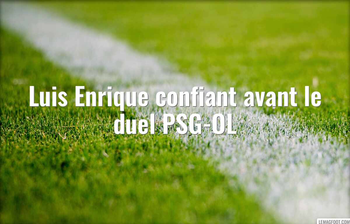 Luis Enrique confiant avant le duel PSG-OL