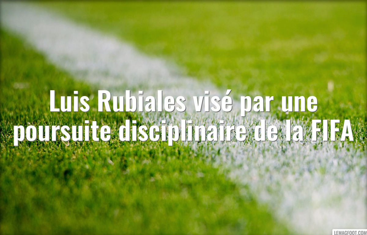 Luis Rubiales visé par une poursuite disciplinaire de la FIFA