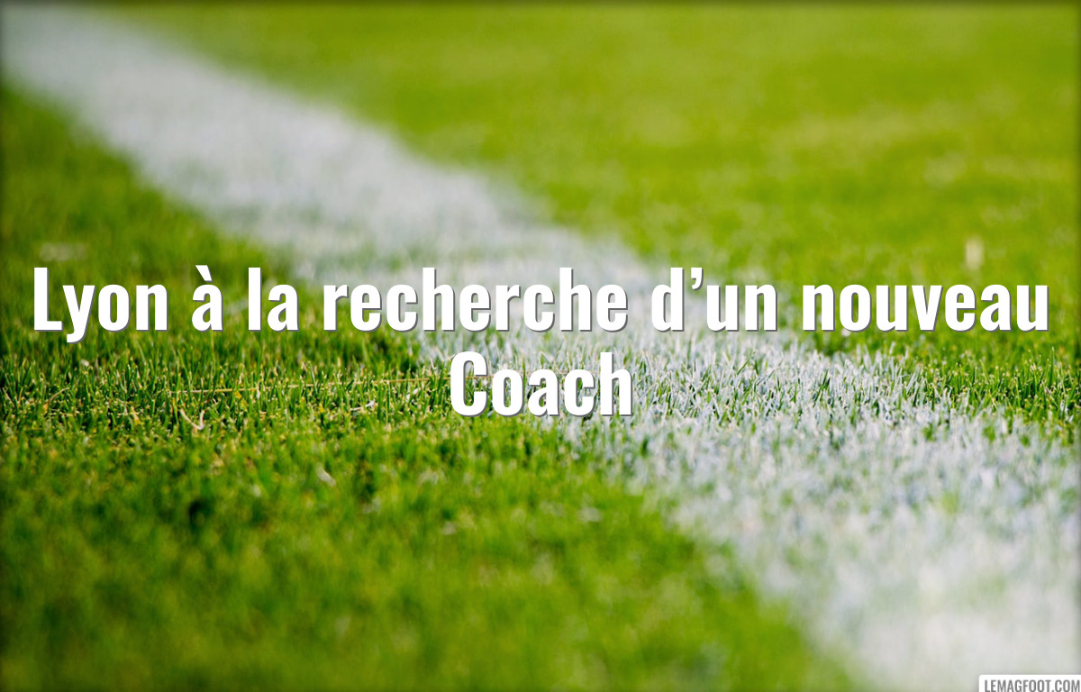 Lyon à la recherche d’un nouveau Coach