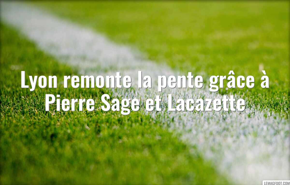Lyon remonte la pente grâce à Pierre Sage et Lacazette