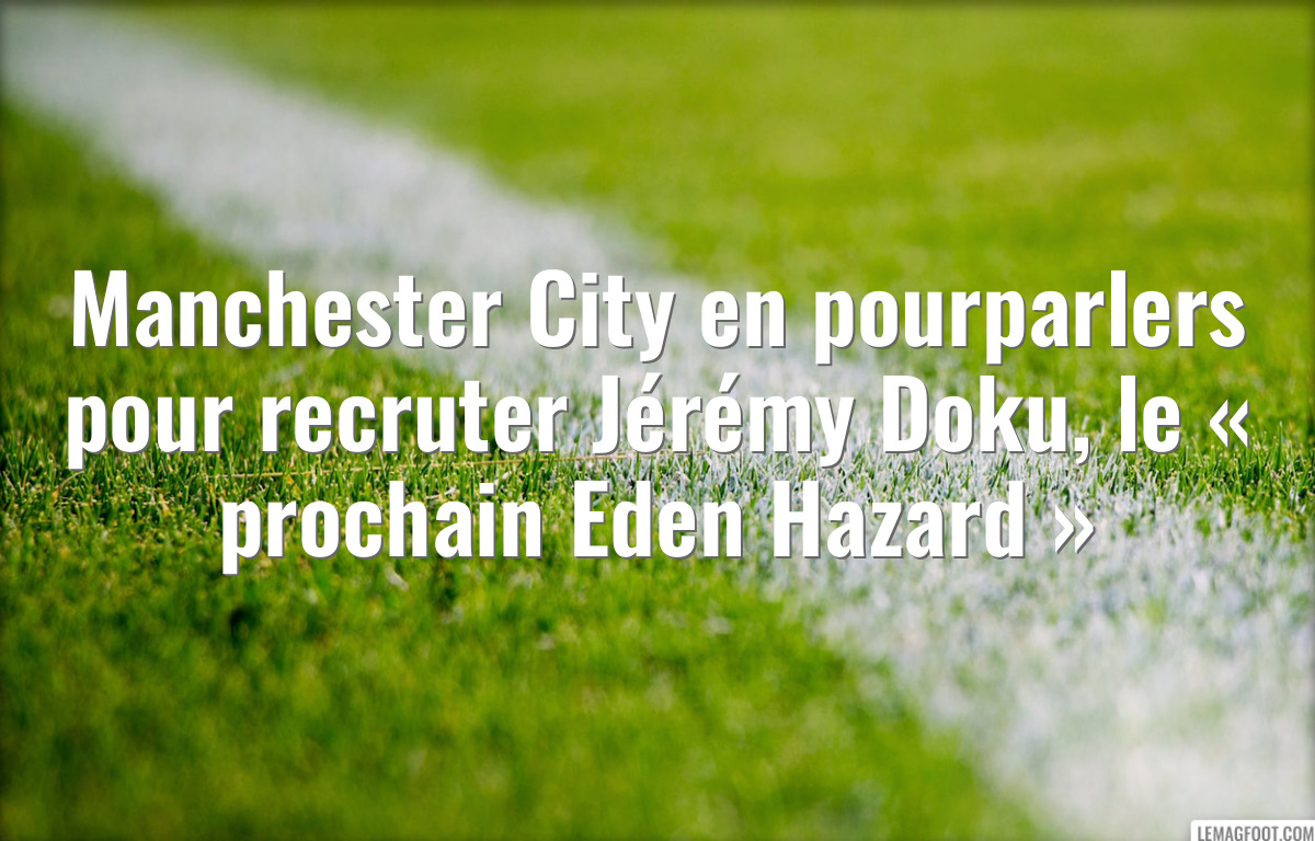 Manchester City en pourparlers pour recruter Jérémy Doku, le « prochain Eden Hazard »