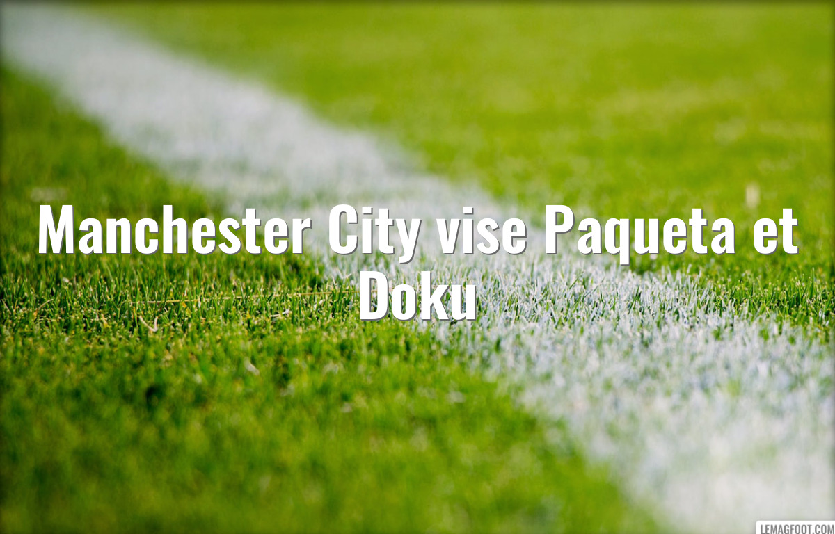 Manchester City vise Paqueta et Doku