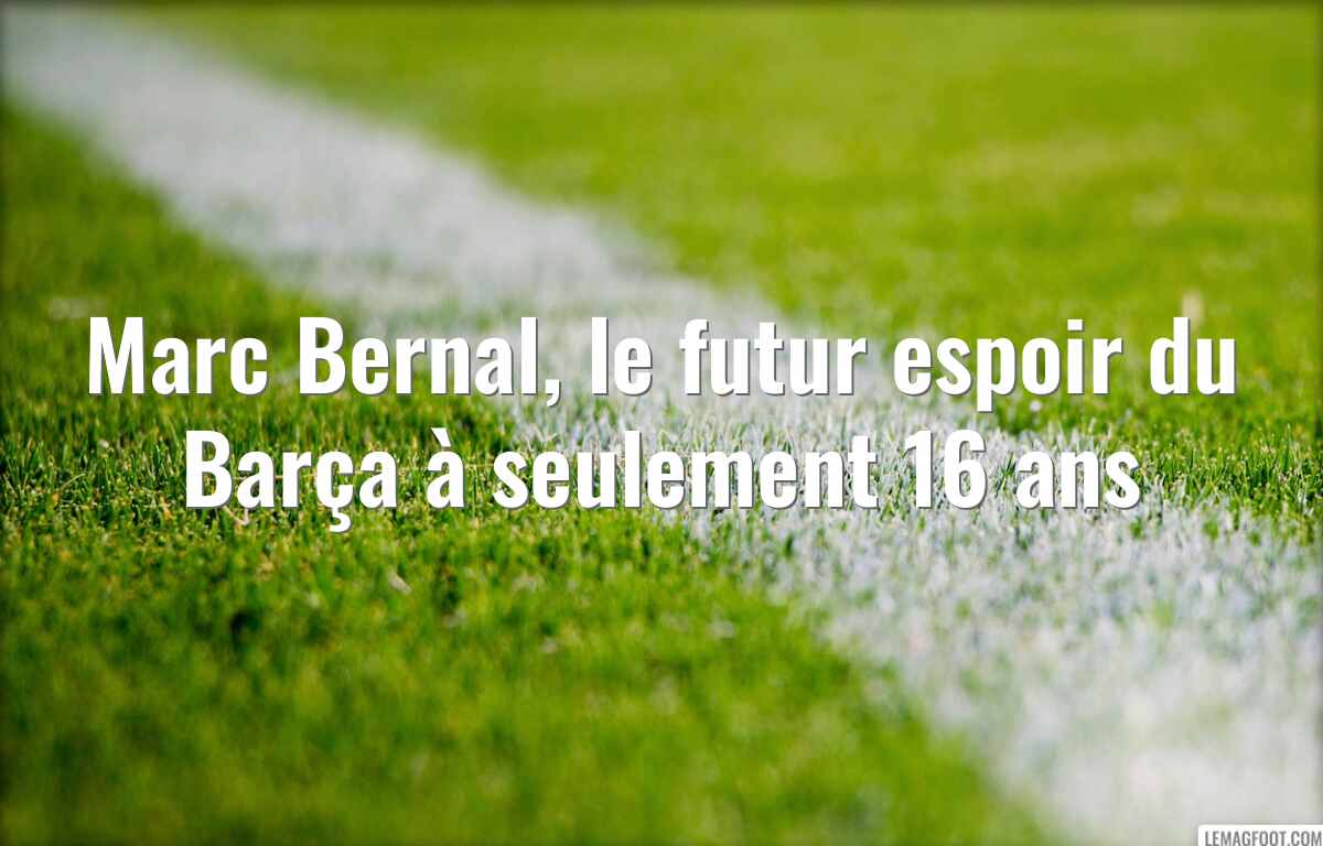 Marc Bernal, le futur espoir du Barça à seulement 16 ans