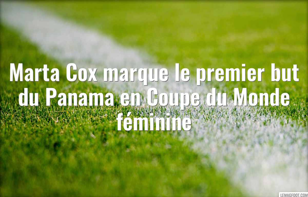 Marta Cox marque le premier but du Panama en Coupe du Monde féminine