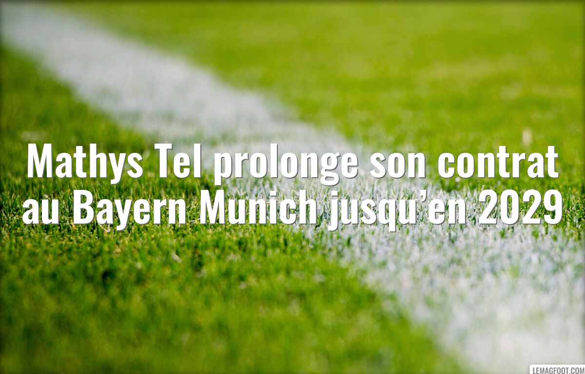 Mathys Tel prolonge son contrat au Bayern Munich jusqu’en 2029