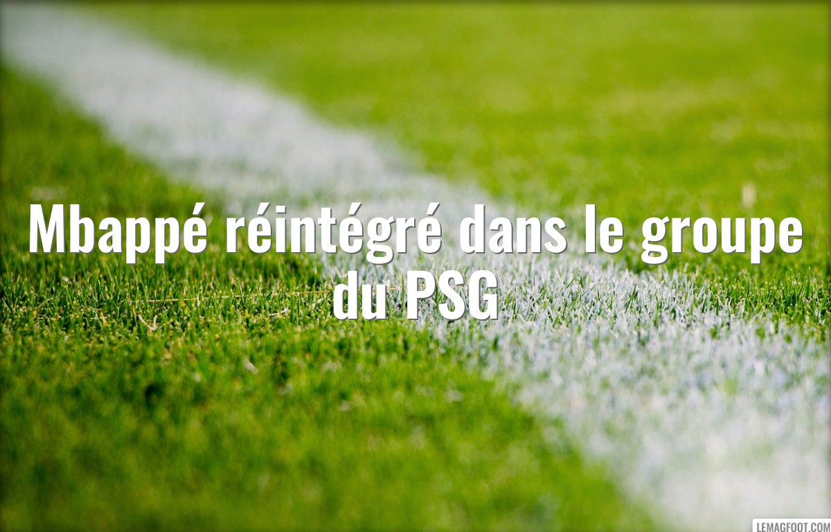 Mbappé réintégré dans le groupe du PSG