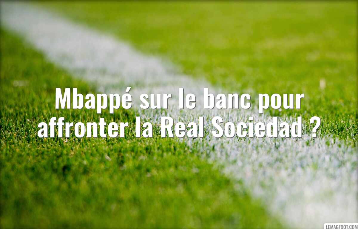 Mbappé sur le banc pour affronter la Real Sociedad ?