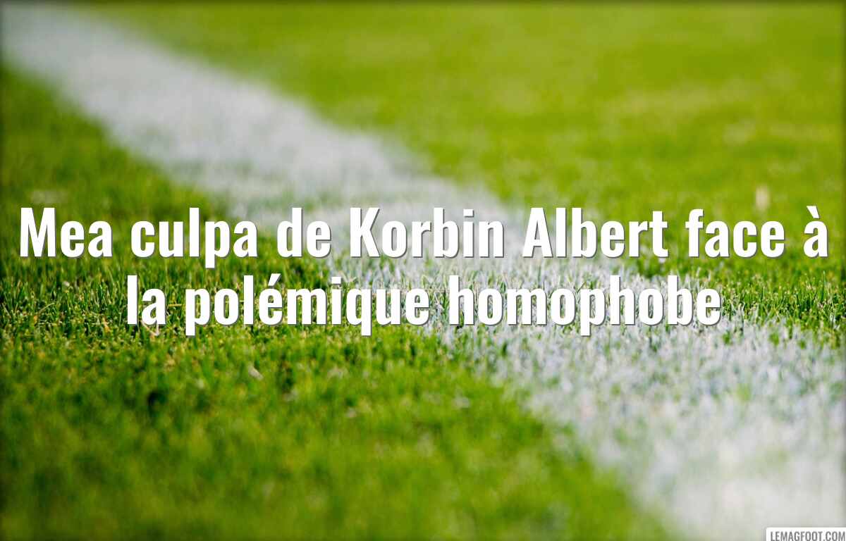 Mea culpa de Korbin Albert face à la polémique homophobe