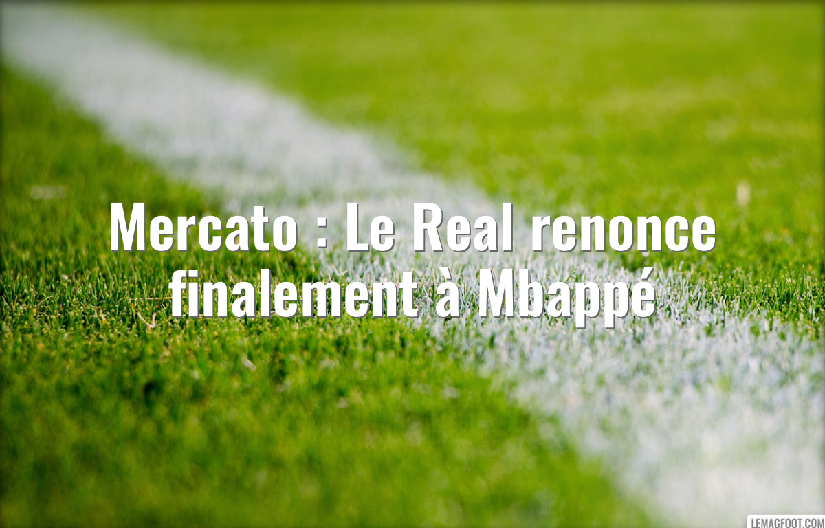 Mercato : Le Real renonce finalement à Mbappé