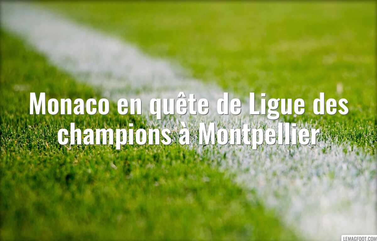 Monaco en quête de Ligue des champions à Montpellier