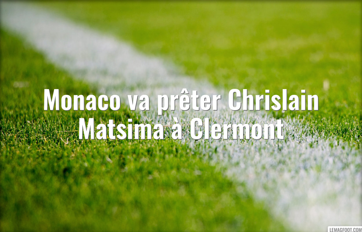 Monaco va prêter Chrislain Matsima à Clermont
