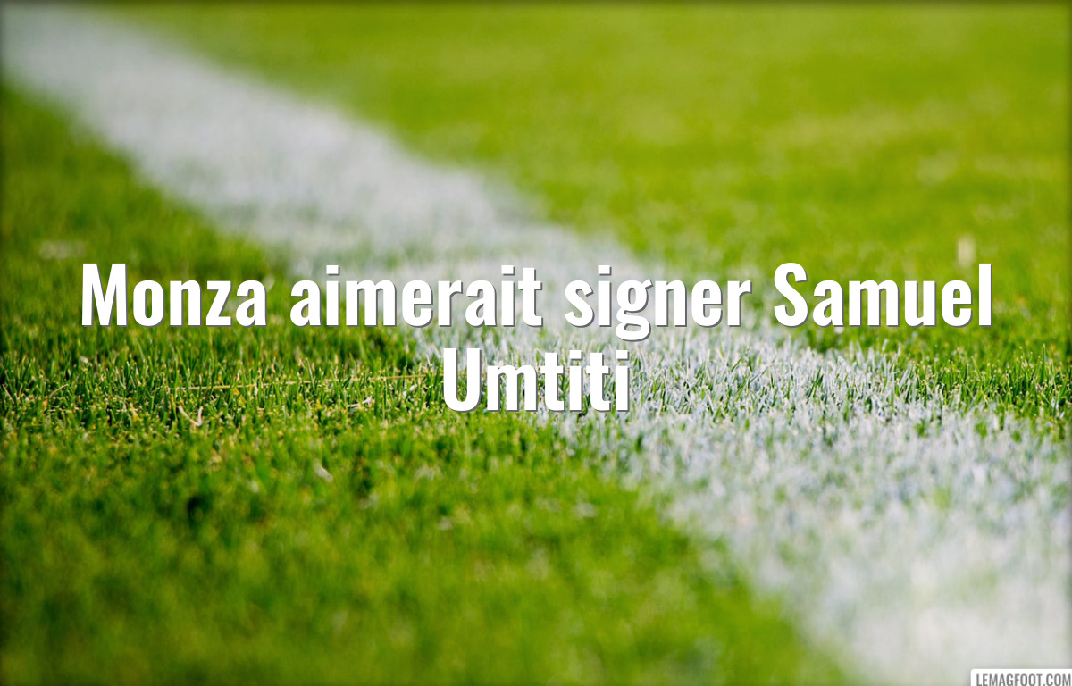 Monza aimerait signer Samuel Umtiti