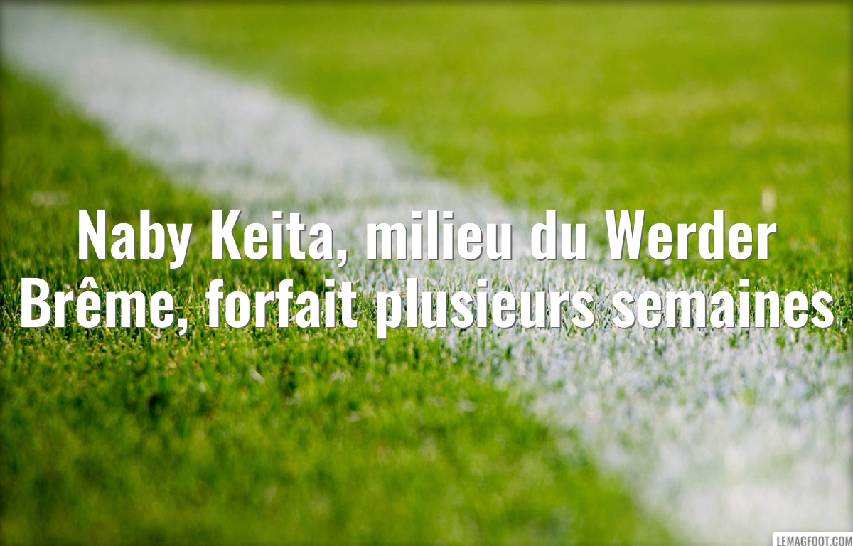 Naby Keita, milieu du Werder Brême, forfait plusieurs semaines