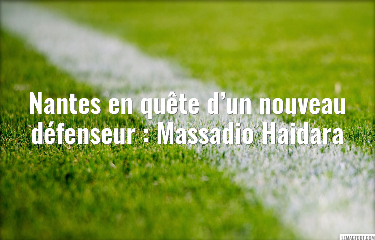 Nantes en quête d’un nouveau défenseur : Massadio Haidara