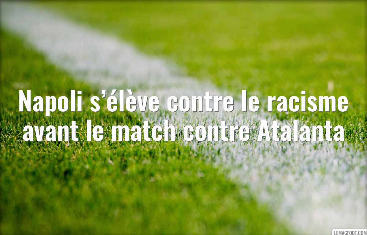 Napoli s’élève contre le racisme avant le match contre Atalanta