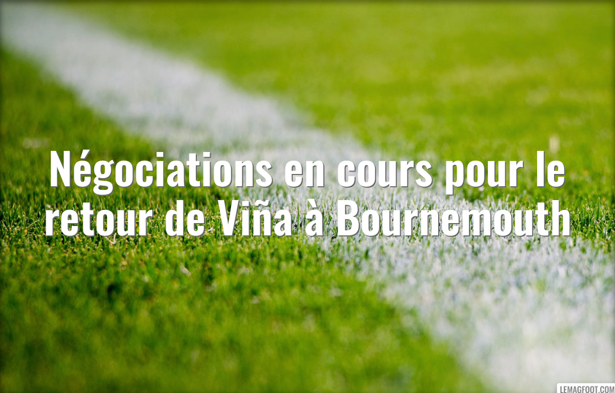 Négociations en cours pour le retour de Viña à Bournemouth
