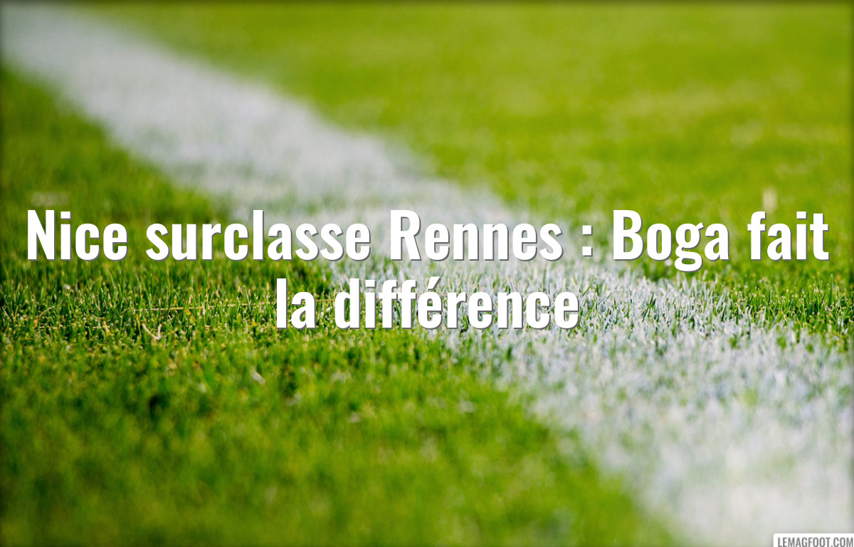 Nice surclasse Rennes : Boga fait la différence