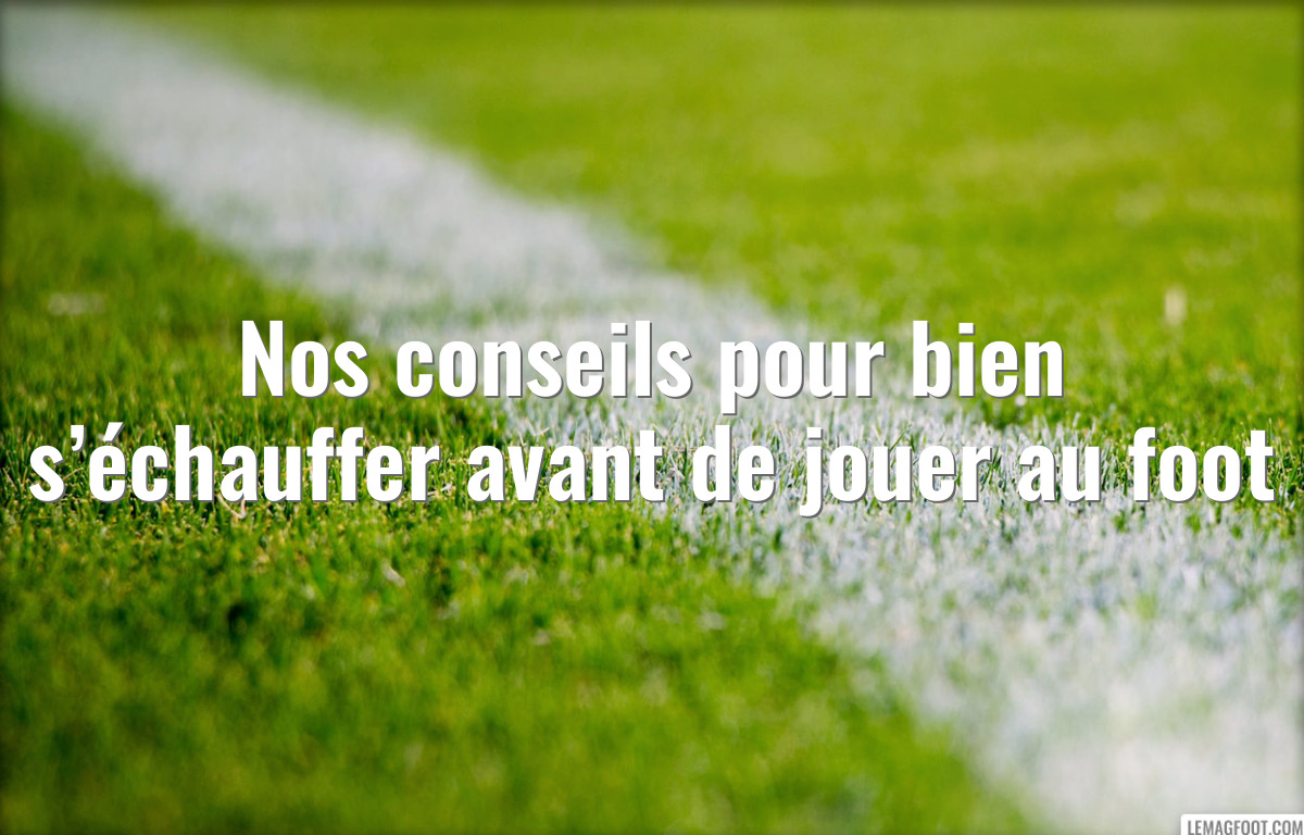 Nos conseils pour bien s’échauffer avant de jouer au foot