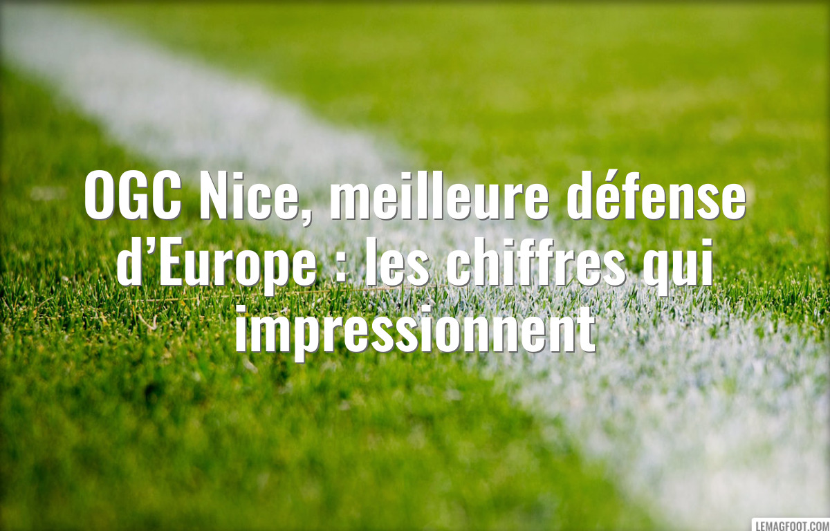 OGC Nice, meilleure défense d’Europe : les chiffres qui impressionnent