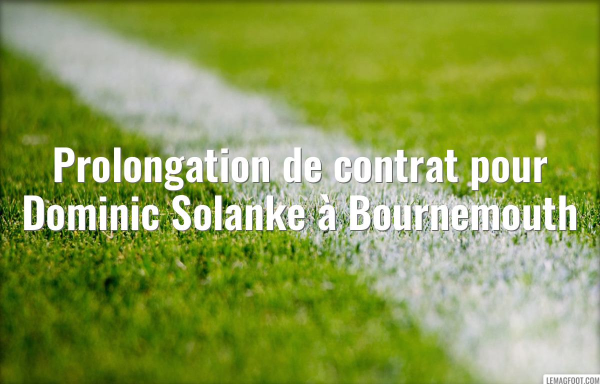 Prolongation de contrat pour Dominic Solanke à Bournemouth