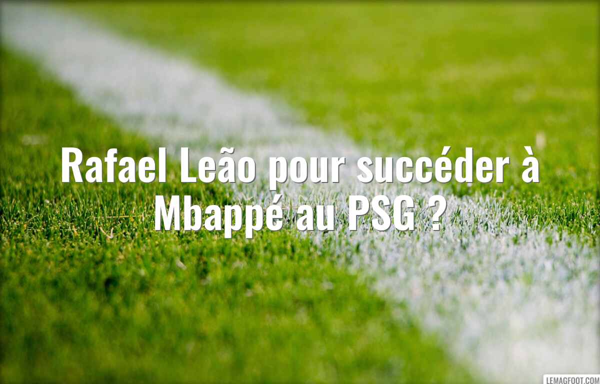 Rafael Leão pour succéder à Mbappé au PSG ?