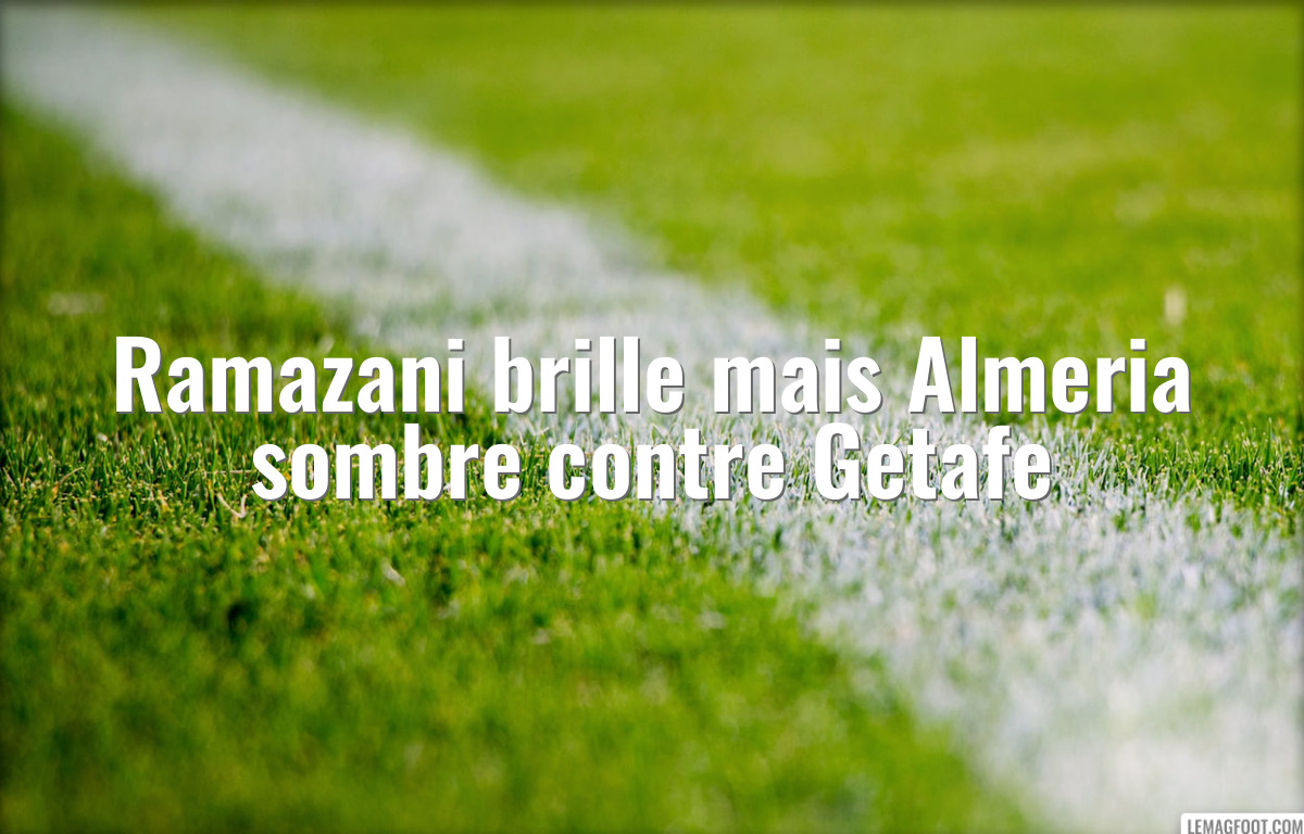 Ramazani brille mais Almeria sombre contre Getafe