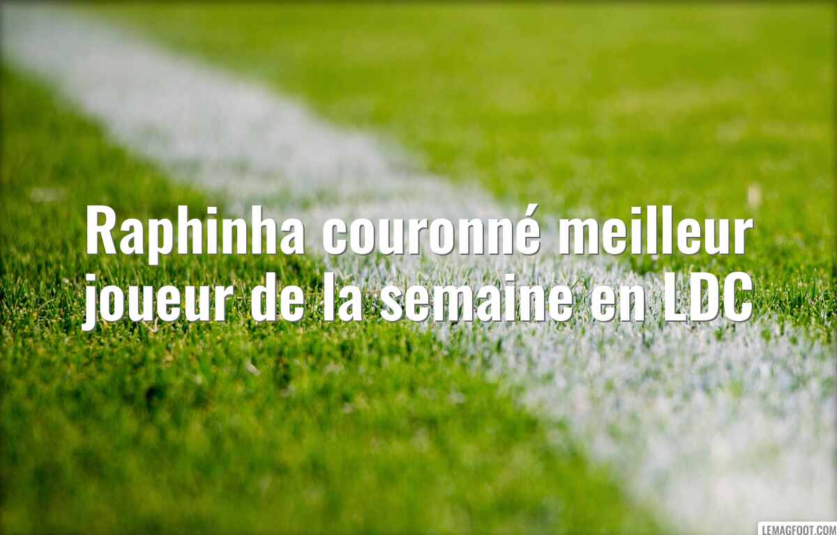 Raphinha couronné meilleur joueur de la semaine en LDC