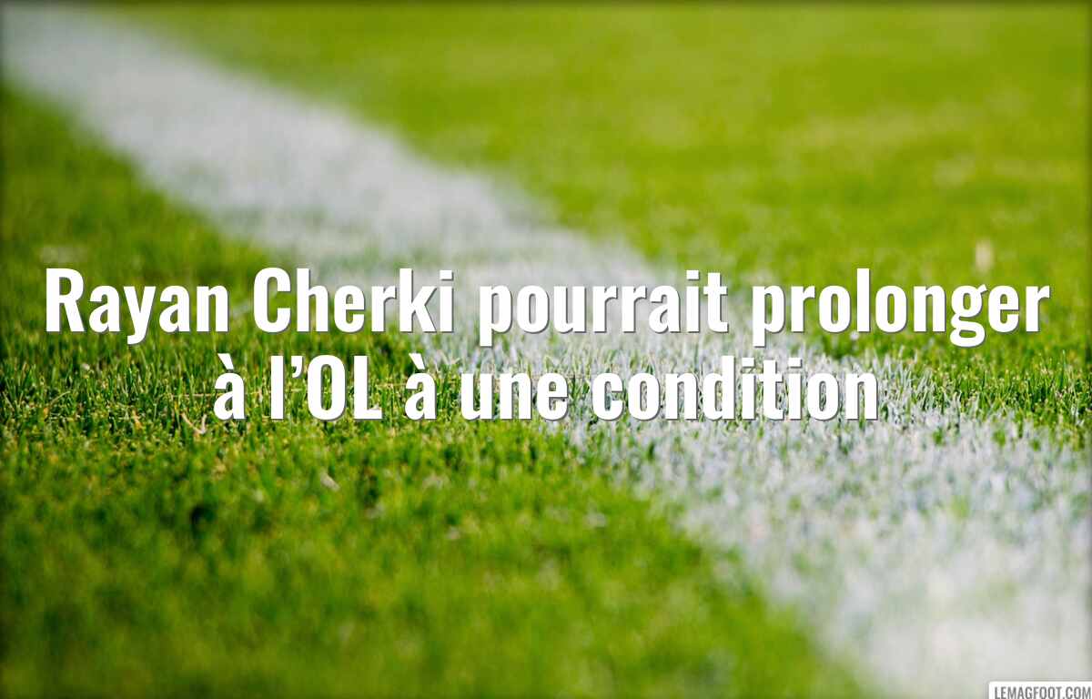 Rayan Cherki pourrait prolonger à l’OL à une condition