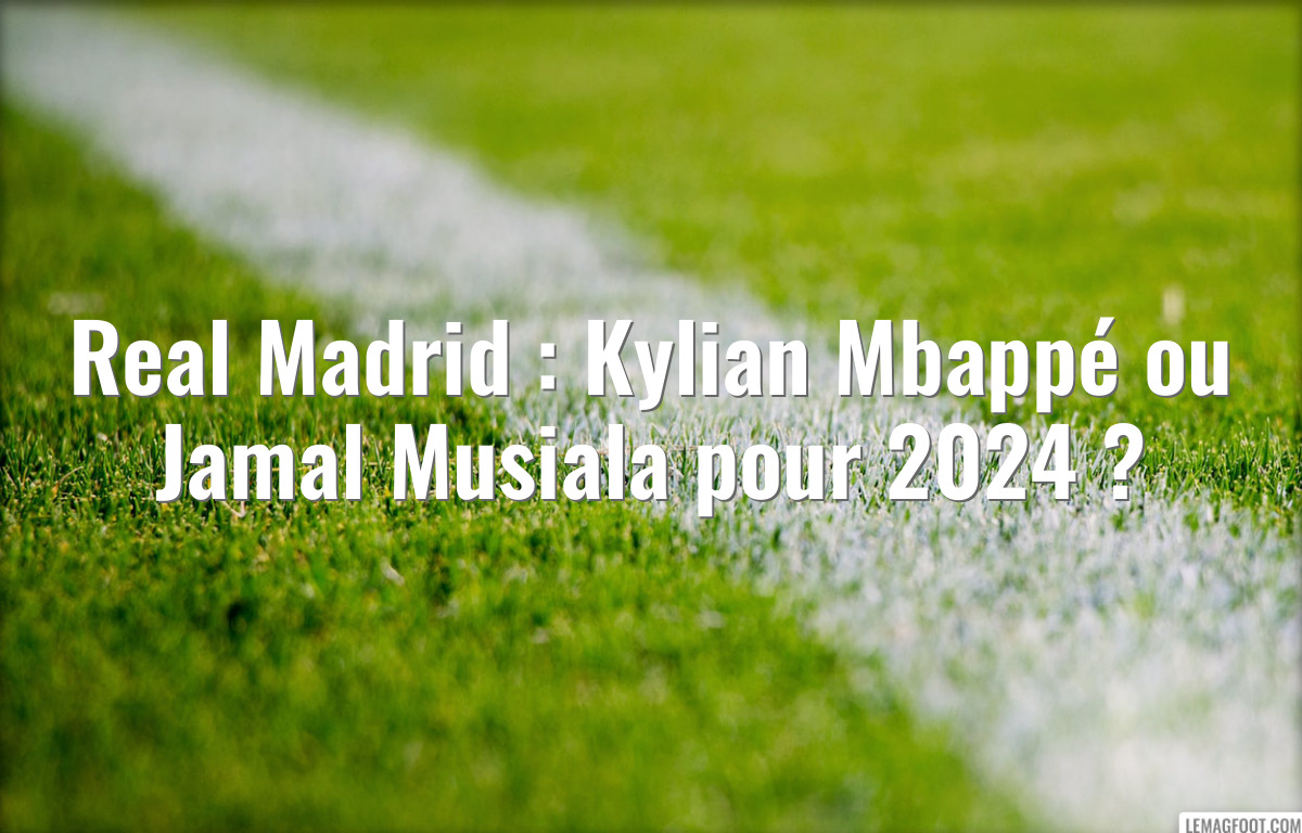 Real Madrid : Kylian Mbappé ou Jamal Musiala pour 2024 ?