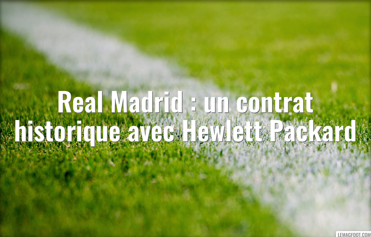 Real Madrid : un contrat historique avec Hewlett Packard