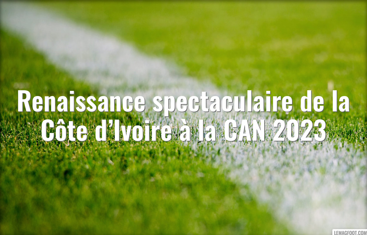 Renaissance spectaculaire de la Côte d’Ivoire à la CAN 2023