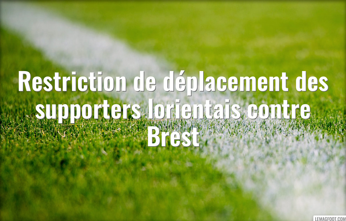 Restriction de déplacement des supporters lorientais contre Brest