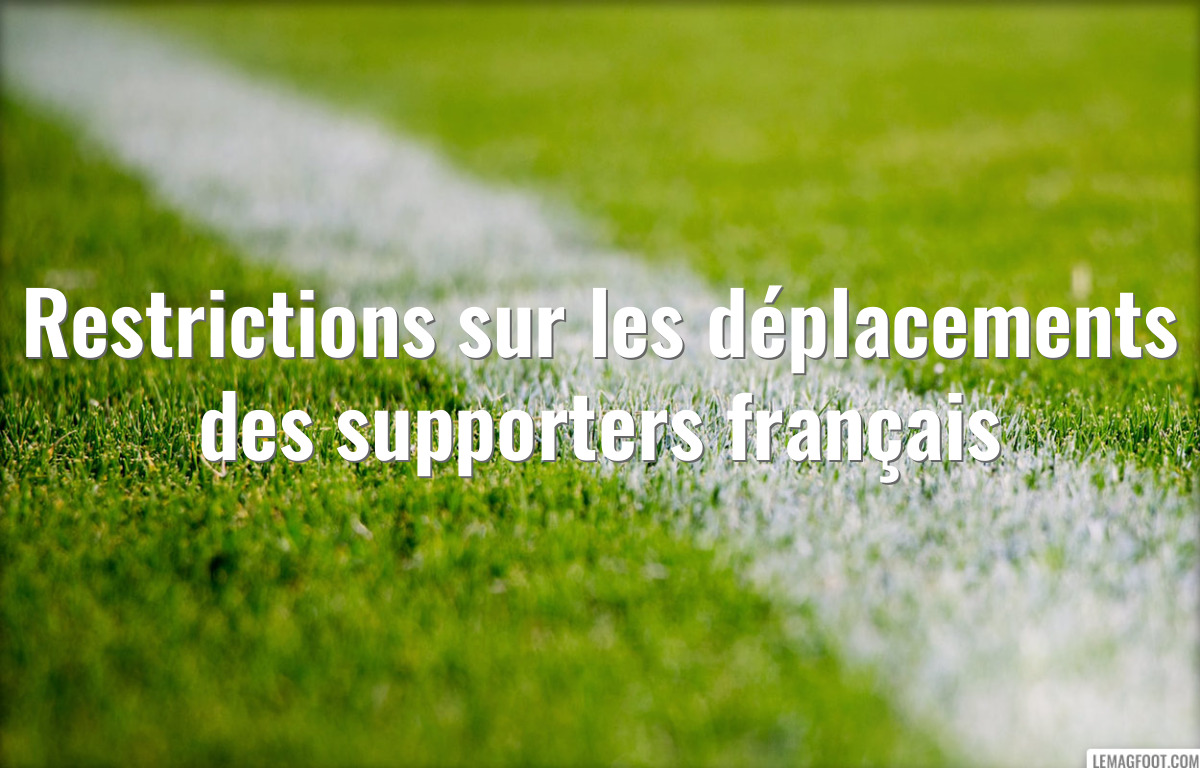 Restrictions sur les déplacements des supporters français