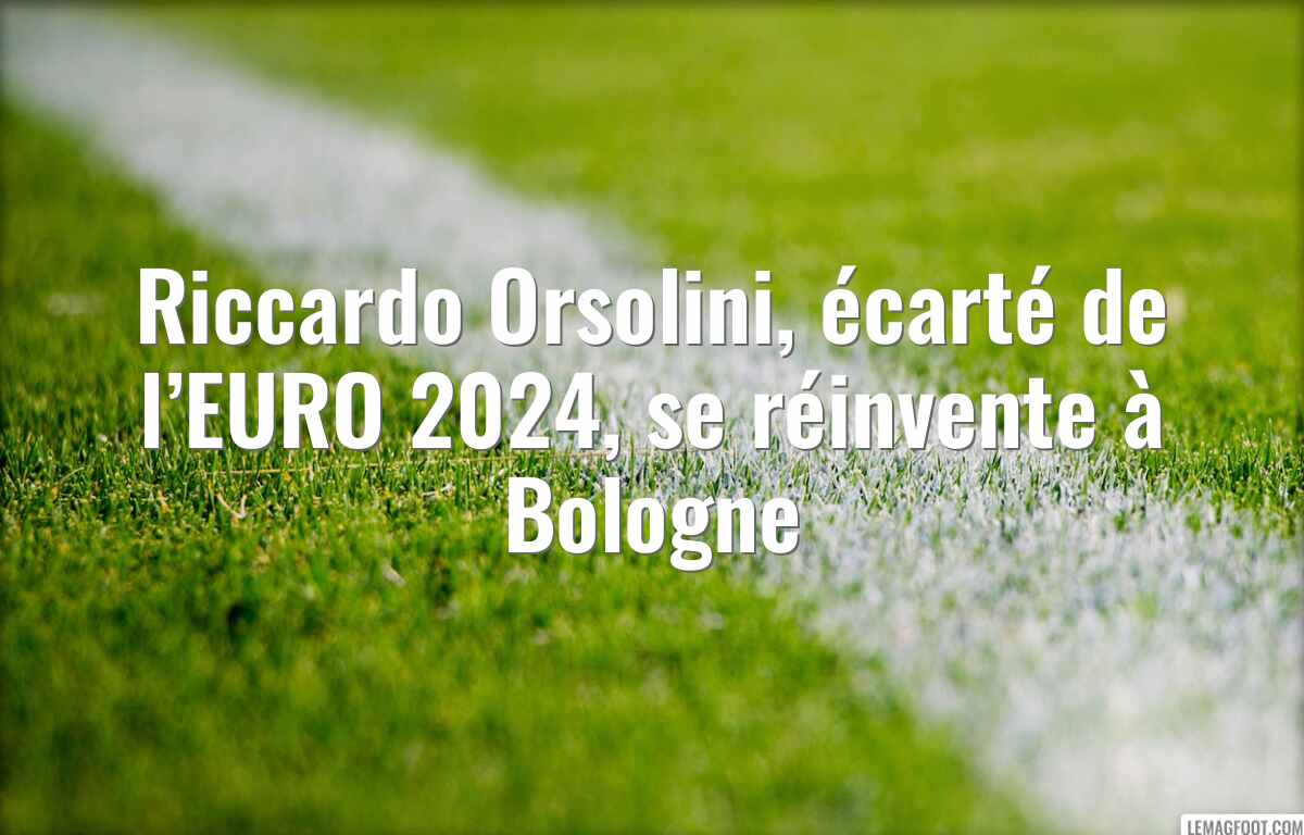 Riccardo Orsolini, écarté de l’EURO 2024, se réinvente à Bologne