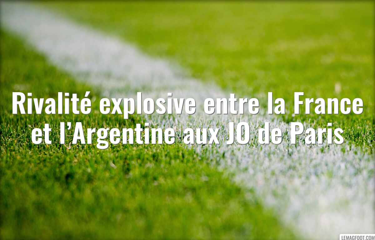 Rivalité explosive entre la France et l’Argentine aux JO de Paris
