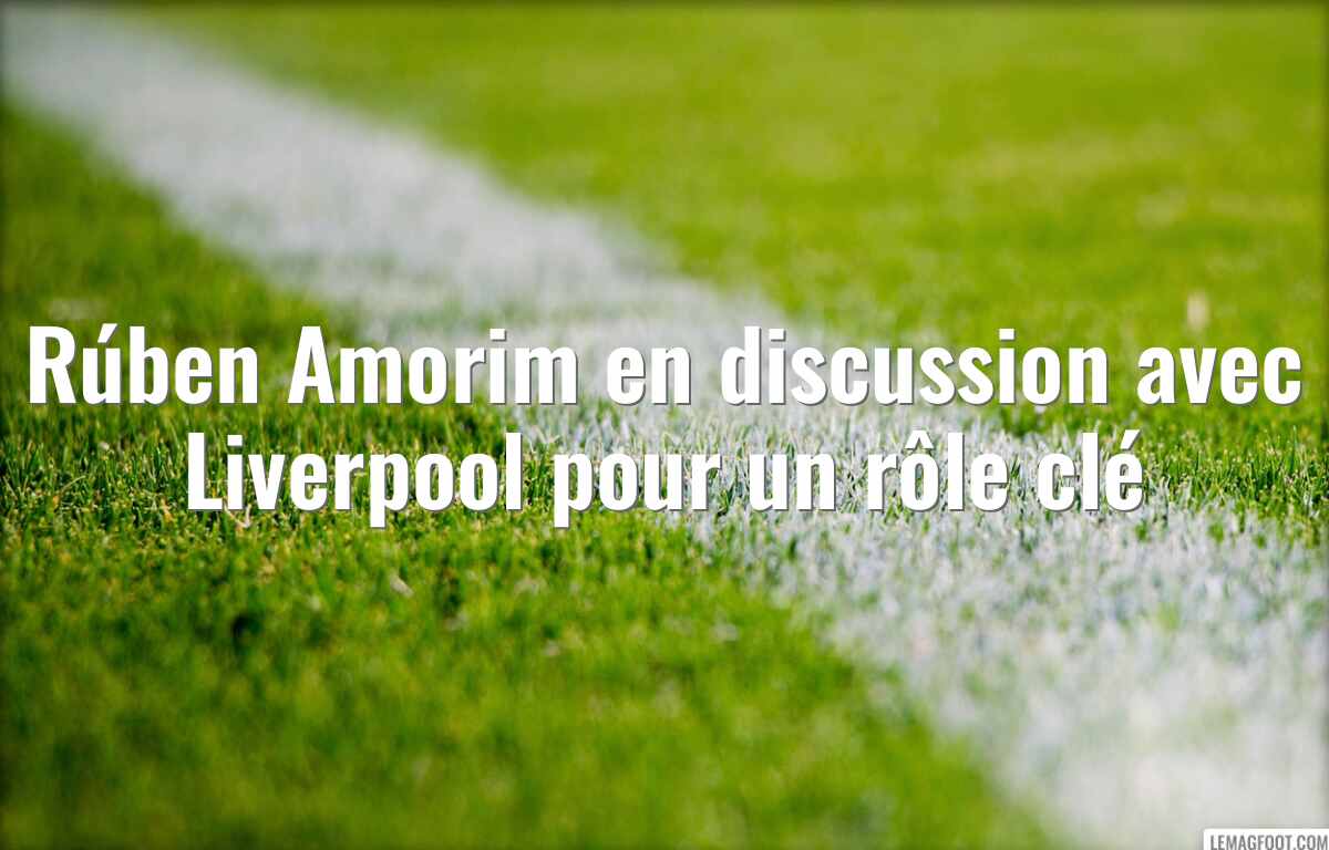 Rúben Amorim en discussion avec Liverpool pour un rôle clé