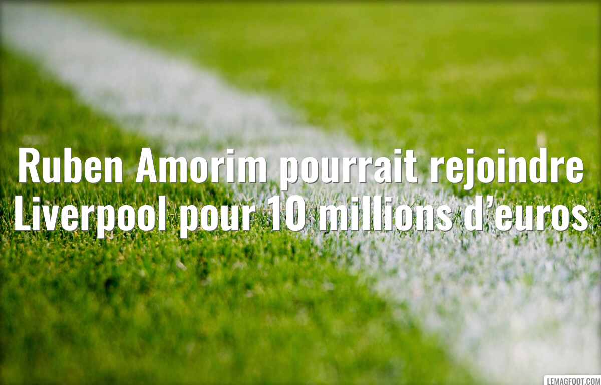 Ruben Amorim pourrait rejoindre Liverpool pour 10 millions d’euros